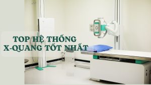 Top hệ thống X-quang tốt tại Hà Nội